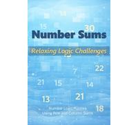 Number Sums: Relaxing Logic Challenges: Number Logic Puzzles Using Row and Column Sums