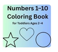 Numbers 1-10 Coloring Book for Toddlers Ages 2-4: Simple Numbers and Counting for Little Kids