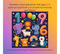 Numbers Coloring Book for Kids Ages 2-4: Learn to Count from 1 to 10 with Fun Animals and Objects: Cute Educational Coloring Pages for Early Learning and Number Recognition