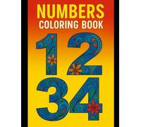 Numbers Coloring Book: Fun Learning Activities for Ages 3-18 to Master Numbers Through Creative Coloring