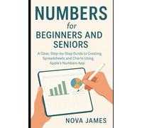 Numbers for Beginners and Seniors: A Clear, Step-by-Step Guide to Creating Spreadsheets and Charts Using Apple’s Numbers App