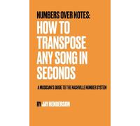 Numbers Over Notes: How to Transpose Any Song in Seconds: A Musician's Guide to the Nashville Number System