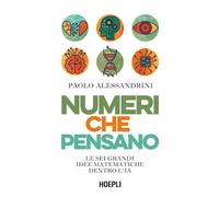 Numeri che pensano. Le sei grandi idee matematiche dentro l’IA