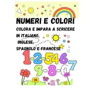 Numeri e Colori: Colora e Impara a scrivere in Italiano, Inglese, Spagnolo e Francese