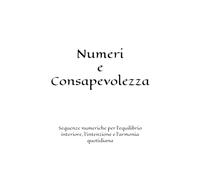 Numeri e Consapevolezza: Sequenze numeriche per l’equilibrio interiore, l’intenzione e l’armonia quotidiana