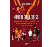 Numeri giallorossi. Formazioni, record, aneddoti, volti e risultati di 86 anni di storia della A. S. Roma