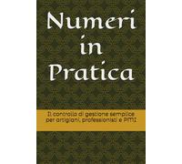 Numeri in Pratica: Il controllo di gestione semplice per artigiani, professionisti e PMI