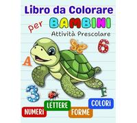 Numeri, Lettere, Forme da Colorare per Bambini: Colora, Impara e Divertiti con Numeri, Lettere e Forme. Libro di Attività Prescolare da 2 a 5 anni
