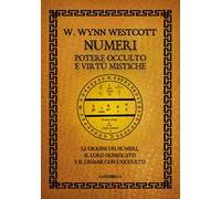 Numeri. Potere occulto e virtù mistiche. Le origini dei numeri, il loro significato e il legame con l'occulto