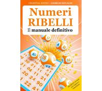 NUMERI RIBELLI - Il manuale definitivo: 6 LIBRI IN 1- Decifrare il Caos co...