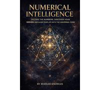 Numerical Intelligence: Decode the Numbers, Discover Your Design, and Align Your Life with the Universal Code