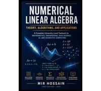 NUMERICAL LINEAR ALGEBRA Theory, Algorithms, and Applications: A Complete University-Level Textbook for Mathematics, Engineering, Data Science, AI, and Scientific Computing