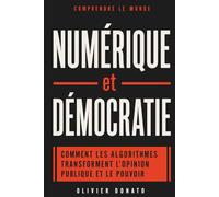 Numérique et démocratie: Comment les algorithmes transforment l’opinion publique et le pouvoir