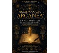 NUMEROLOGIA ARCANEA®: I NUMERI ATTRAVERSO LA MATRICE ARCANEA®