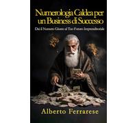 Numerologia Caldea per un Business di Successo: Dai il Numero Giusto al Tuo Futuro Imprenditoriale