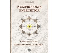 Numerologia energetica. Vol. 1: Conoscere se stessi attraverso un'antica arte cinese.
