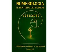 NUMEROLOGIA IL SENTIERO DEI NUMERI: I NUMERI CHE PLASMANO IL TUO DESTINO