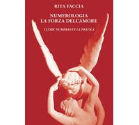 Numerologia la Forza dell Amore - Rita Faccia - EBS, 2020