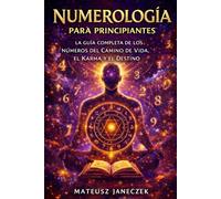 Numerología para Principiantes - La Guía Completa de los Números del Camino de Vida, el Karma y el Destino
