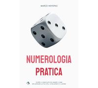Numerologia Pratica: Scopri il significato dei numeri e come influenzano la tua vita, le relazioni e il lavoro