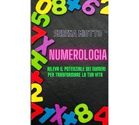 NUMEROLOGIA: Rileva il potenziale dei numeri per trasformare la tua vita