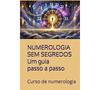 NUMEROLOGIA SEM SEGREDOS. Um guia passo a passo: Curso de numerologia
