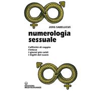 Numerologia sessuale. L'affinità di coppia, l'intesa, i giorni più caldi, ...