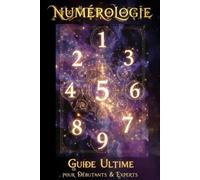 Numérologie: Le Code Secret de Votre Naissance : Débutants et Experts: Découvrez votre mission de vie, vos dons cachés et votre chemin vers l'abondance grâce à la numérologie