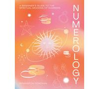 Numerology: A Beginner's Guide to the Spiritual Meaning of Numbers
