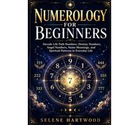 Numerology for Beginners: Decode Life Path Numbers, Destiny Numbers, Angel Numbers, Name Meanings, and Spiritual Patterns in Everyday Life