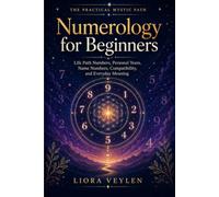 Numerology for Beginners: Life Path Numbers, Personal Years, Name Numbers, Compatibility, and Everyday Meaning