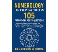 Numerology for Everyday Success:105 Frequently Asked Questions: Boost Your Career Growth, Improve Your Problem-Solving Skills, Know the Relationships and Live a Successful and Fulfilling Life.