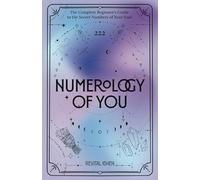 Numerology of You: The Complete Beginner’s Guide to the Secret Numbers of Your Soul