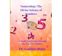 NUMEROLOGY - THE DIVINE SCIENCE OF NUMBERS: DECODE YOUR DESTINY THROUGH THE POWER OF NUMBERS