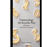 Numerology the Ksyusha Way: Light Edition: Simple Numbers, Big Meaning