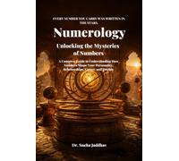 Numerology Unlocking the Mysteries of Numbers: A Complete Guide to Understanding How Numbers Shape Your Personality, Relationships, Career, and Destiny