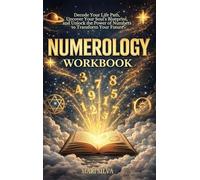 Numerology Workbook: Decode Your Life Path, Uncover Your Soul's Blueprint, and Unlock the Power of Numbers to Transform Your Future