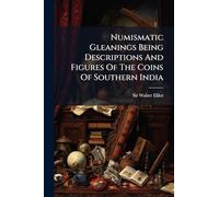 Numismatic Gleanings Being Descriptions And Figures Of The Coins Of Southern India