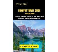 NUNAVUT TRAVEL GUIDE FOR EXPLORERS: Explore the Best Places to See, Learn, and Discover in the Canadian Arctic