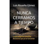 NUNCA CERRAMOS A TIEMPO: La psicología de mantener decisiones que ya no funcionan