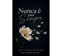 Nunca é para sempre: O amor verdadeiro nunca morre.