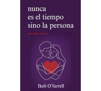 Nunca es el tiempo sino la persona: Poesía sobre el amor verdadero, la distancia y el desamor