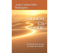 NUNCA ES TARDE: El arte de vivir en paz sin dejar de avanzar.