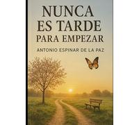 Nunca es tarde para empezar: “Cómo reinventarse, recuperar la ilusión y vivir con sentido a cualquier edad”