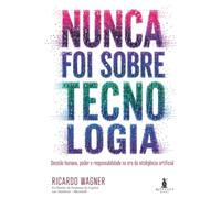 Nunca Foi Sobre Tecnologia: Decisão humana, poder e responsabilidade na era da inteligência artificial