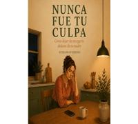 NUNCA FUE TU CULPA: COMO DEJAR DE ENCOGERTE DELANTE DE TU MADRE