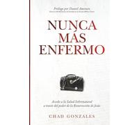 Nunca Más Enfermo: Accede a la Salud Sobrenatural a Través Del Poder de Resurrección de Jesús