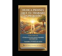 NUNCA PIENSES QUE TU TRABAJO ES PEQUEÑO