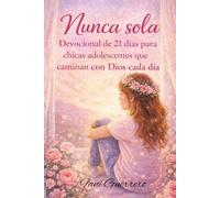 Nunca Sola: Devocional De 21 Días Para Chicas Adolescentes Que Caminan Con Dios Cada Día, Con Reflexiones, Oraciones, Ejercicios, Y Preguntas, Para Aumentar La Fe