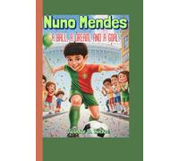 Nuno Mendes: A Ball, a Dream, and a Goal.: How a Boy from Portugal Became a Soccer Star